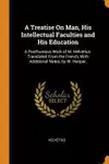 A Treatise on Man, His Intellectual Faculties and His Education