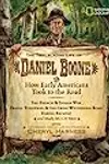 The Trailblazing Life of Daniel Boone and How Early Americans Took to the Road: The French & Indian War; Trails, Turnpikes, & the Great Wilderness ... Much, Much More