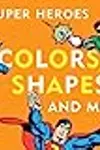 Super Heroes Colors, Shapes & More