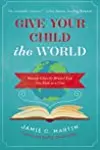 Give Your Child the World: Raising Globally Minded Kids One Book at a Time