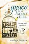 Grace for the Good Girl: Letting Go of the Try-Hard Life