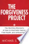 The Forgiveness Project: The Startling Discovery of How to Overcome Cancer, Find Health, and Achieve Peace