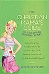 The Christian Mama's Guide to the Grade School Years: Everything You Need to Know to Survive