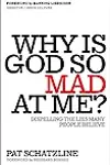 Why Is God So Mad at Me?: Dispelling the Lies Many People Believe