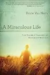 A Miraculous Life: True Stories of Supernatural Encounters with God