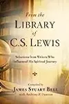 From the Library of C. S. Lewis: Selections from Writers Who Influenced His Spiritual Journey