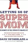 Letting Go of Supermom: Dr. Mommy's "Get Real" Approach to a Balanced Life