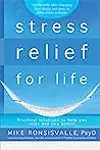 Stress Relief for Life: Practical Solutions to Help You Relax and Live Better