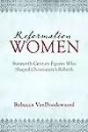 Reformation Women: Sixteenth-Century Figures Who Shaped Christianity's Rebirth