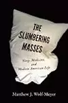 The Slumbering Masses: Sleep, Medicine, and Modern American Life