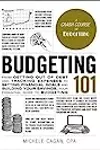 Budgeting 101: From Getting Out of Debt and Tracking Expenses to Setting Financial Goals and Building Your Savings, Your Essential Guide to Budgeting