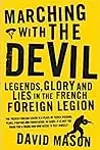 Marching with the Devil: Legends, Glory and Lies in the French Foreign Legion