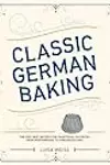 Classic German Baking: The Very Best Recipes for Traditional Favorites, from Pfeffernüsse to Streuselkuchen