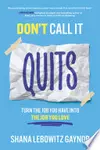 Don't Call It Quits: Turn the Job You Have into the Job You Love