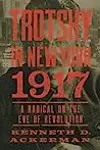 Trotsky in New York, 1917: A Radical on the Eve of Revolution