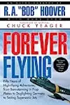 Forever Flying: Fifty Years of High-flying Adventures, From Barnstorming in Prop Planes to Dogfighting Germans to Testing Supersonic Jets, An Autobiography