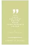 You Have The Right Not To Make Your Parents Proud. A Book Of Quotes