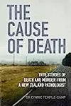 The Cause of Death: True Stories of Death and Murder From a New Zealand Pathologist