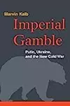 Imperial Gamble: Putin, Ukraine, and the New Cold War