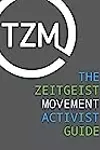 The Zeitgeist Movement: Observations and Responses - Activist Orientation Guide