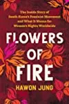 Flowers of Fire: The Inside Story of South Korea's Feminist Movement and What It Means for Women's Rights Worldwide