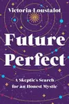 Future Perfect: A Skeptic’s Search for an Honest Mystic