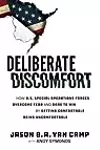 Deliberate Discomfort: How U.S. Special Operations Forces Overcome Fear and Dare to Win by Getting Comfortable Being Uncomfortable