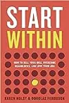 Start Within: How to Sell Your Idea, Overcome Roadblocks, And Love Your Job