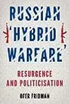 Russian "Hybrid Warfare": Resurgence and Politicization