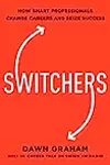 Switchers: How Smart Professionals Change Careers - And Seize Success