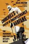 Churchill's Ministry of Ungentlemanly Warfare The Mavericks Who Plotted Hitler's Defeat