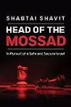 Head Of The Mossad: In Pursuit of a Safe and Secure Israel