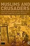 Muslims and Crusaders: Christianity's Wars in the Middle East, 1095-1382, from the Islamic Sources