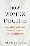 How Women Decide: What’s True, What’s Not, and What Strategies Spark the Best Choices