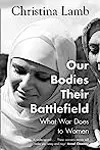 Our Bodies Their Battlefield: What War Does to Women