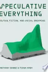 Speculative Everything: Design, Fiction, and Social Dreaming