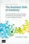 The Business Side of Creativity: The Comprehensive Guide to Starting and Running a Small Graphic Design or Communications Business