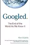Googled: The End of the World as We Know It