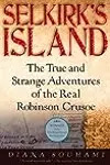 Selkirk's Island: The True and Strange Adventures of the Real Robinson Crusoe
