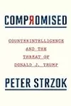 Compromised: Counterintelligence and the Threat of Donald J. Trump