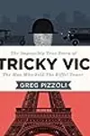Tricky Vic: The Impossibly True Story of the Man Who Sold the Eiffel Tower