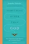 Something other than God: How I Passionately Sought Happiness and Accidentally Found It