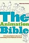 The Animation Bible: A Practical Guide to the Art of Animating from Flipbooks to Flash