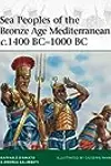 Sea Peoples of the Bronze Age Mediterranean c.1400 BC–1000 BC