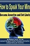 How to Speak your Mind - Become Assertive and Set Limits