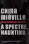 A Spectre, Haunting: On the Communist Manifesto
