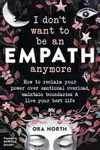 I Don't Want To Be An Empath Anymore: How To Reclaim Your Power Over Emotional Overwhelm, Build Better Boundaries, And Create A Life Of Grace And Ease