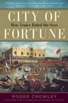 City of Fortune: How Venice Won and Lost a Naval Empire