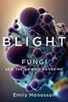 Blight: Fungi and the Coming Pandemic