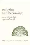 On Being and Becoming: An Existentialist Approach to Life